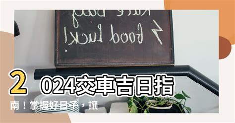 農曆 交車吉日|【交車 好日子】農曆吉日搶先看！2024新車交車牽車好日子全公。